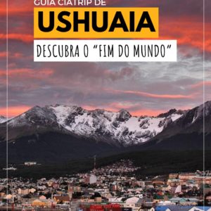 GUIA USHUAIA - DESCUBRA O “FIM DO MUNDO” COM A CIATRIP
