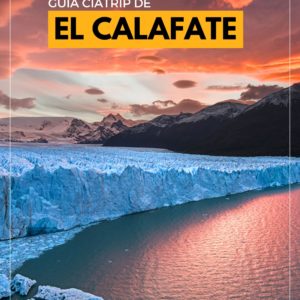 GUIA EL CALAFATE - CONHEÇA A TERRA DOS GLACIARES COM A CIATRIP